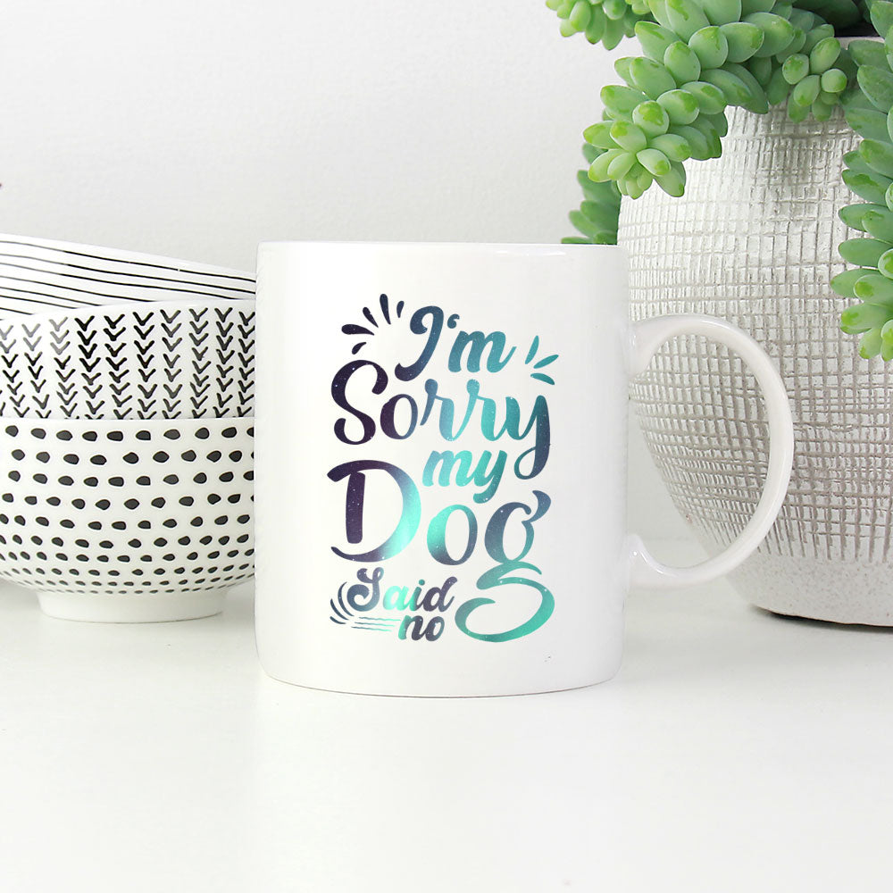 I_m Sorry My Dog Said No with Green Galaxy font Mugs at $13.95 found at Personalizedpetlovergifts