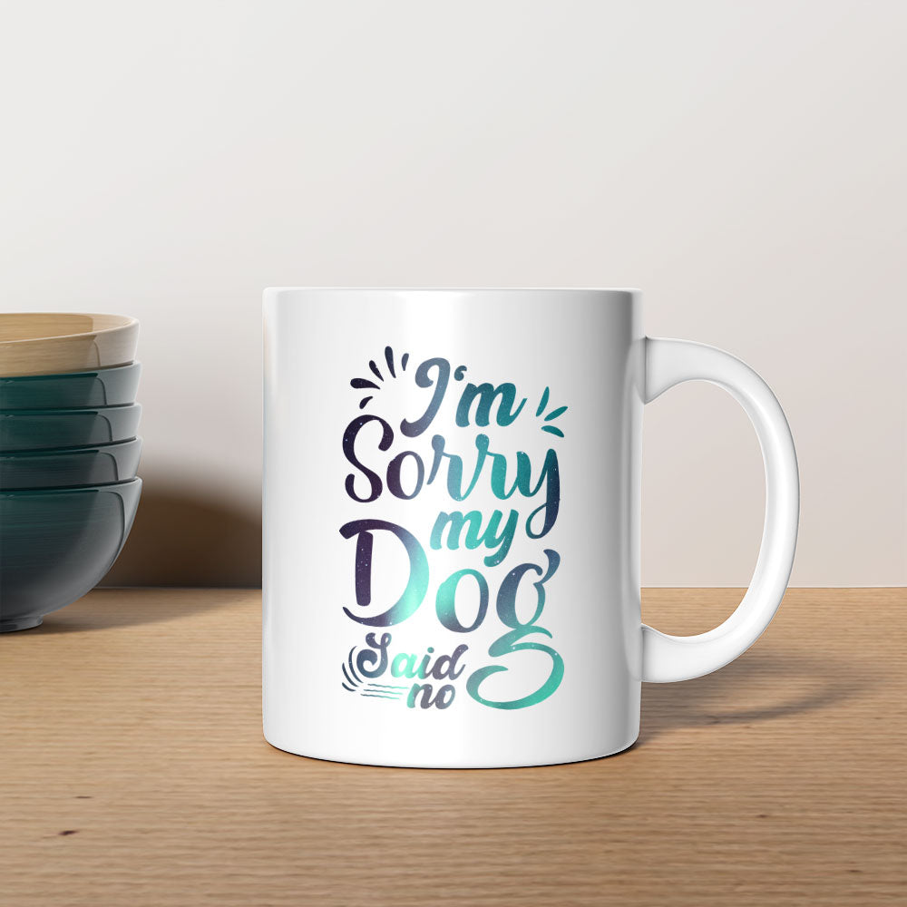 I_m Sorry My Dog Said No with Green Galaxy font Mugs at $13.95 found at Personalizedpetlovergifts