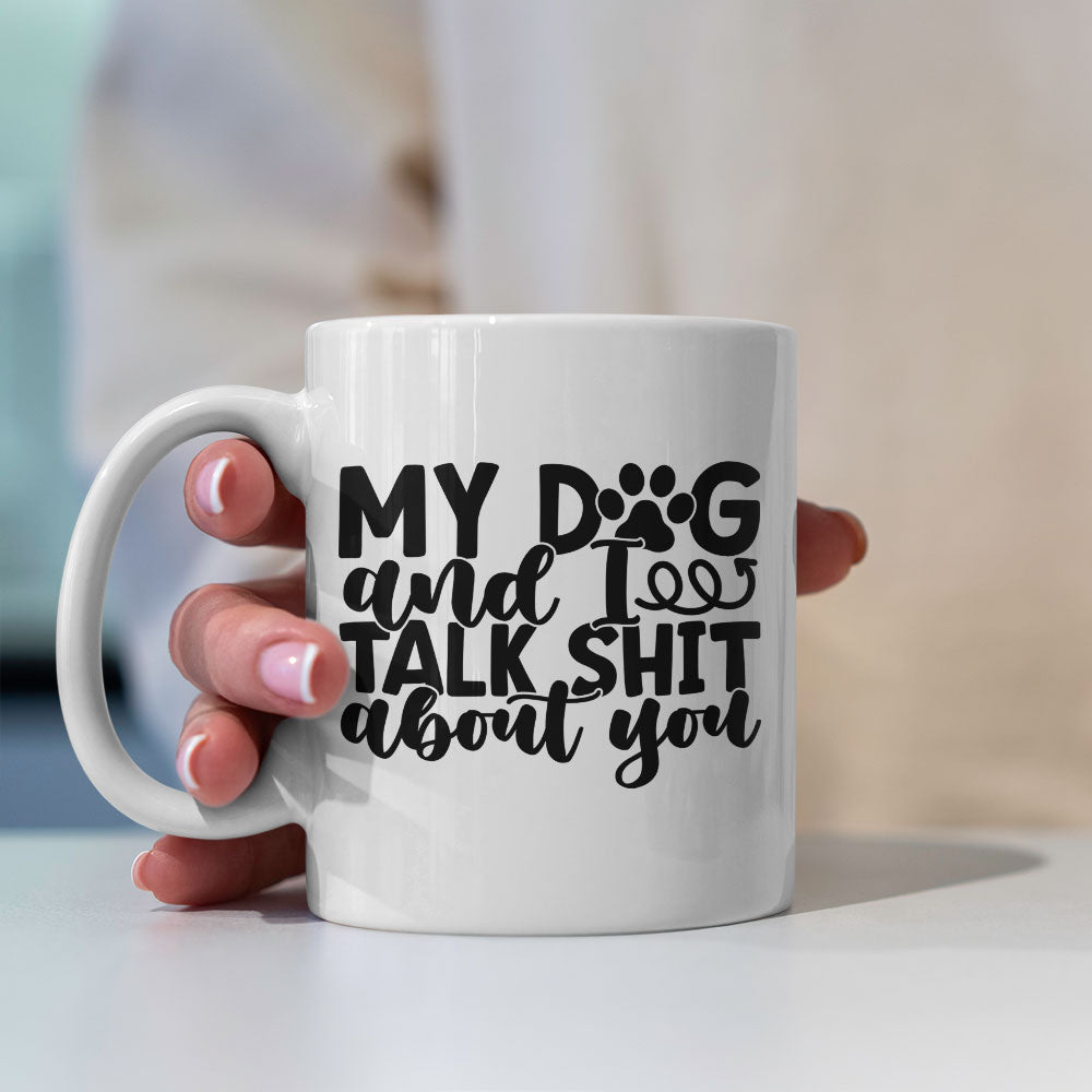 My Dog And I Talk Shit About You Mugs at $13.95 found at Personalizedpetlovergifts