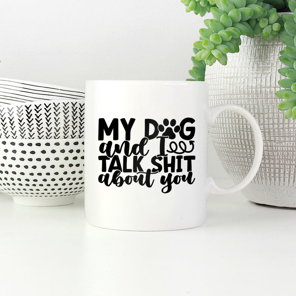 My Dog And I Talk Shit About You Mugs at $13.95 found at Personalizedpetlovergifts