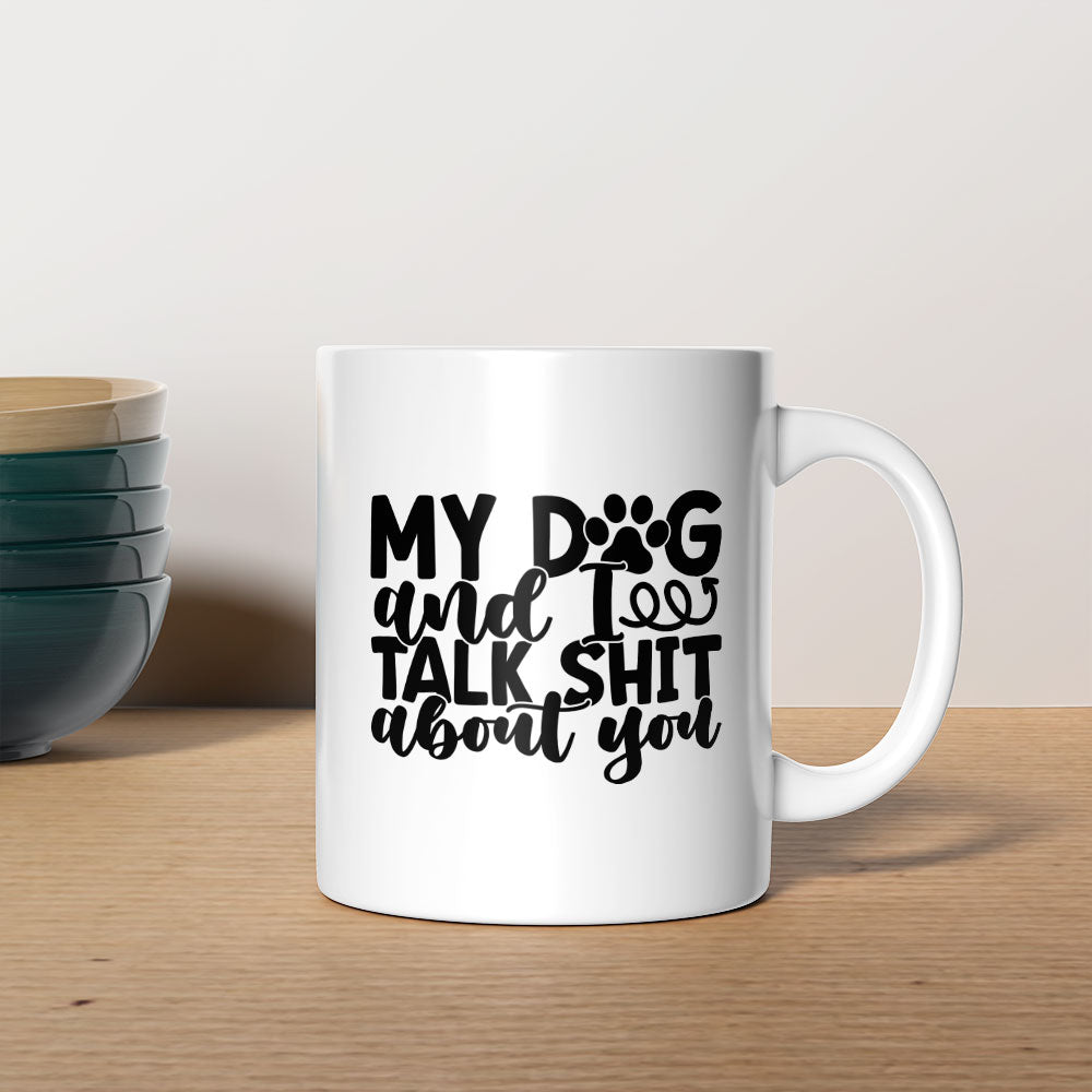 My Dog And I Talk Shit About You Mugs at $13.95 found at Personalizedpetlovergifts