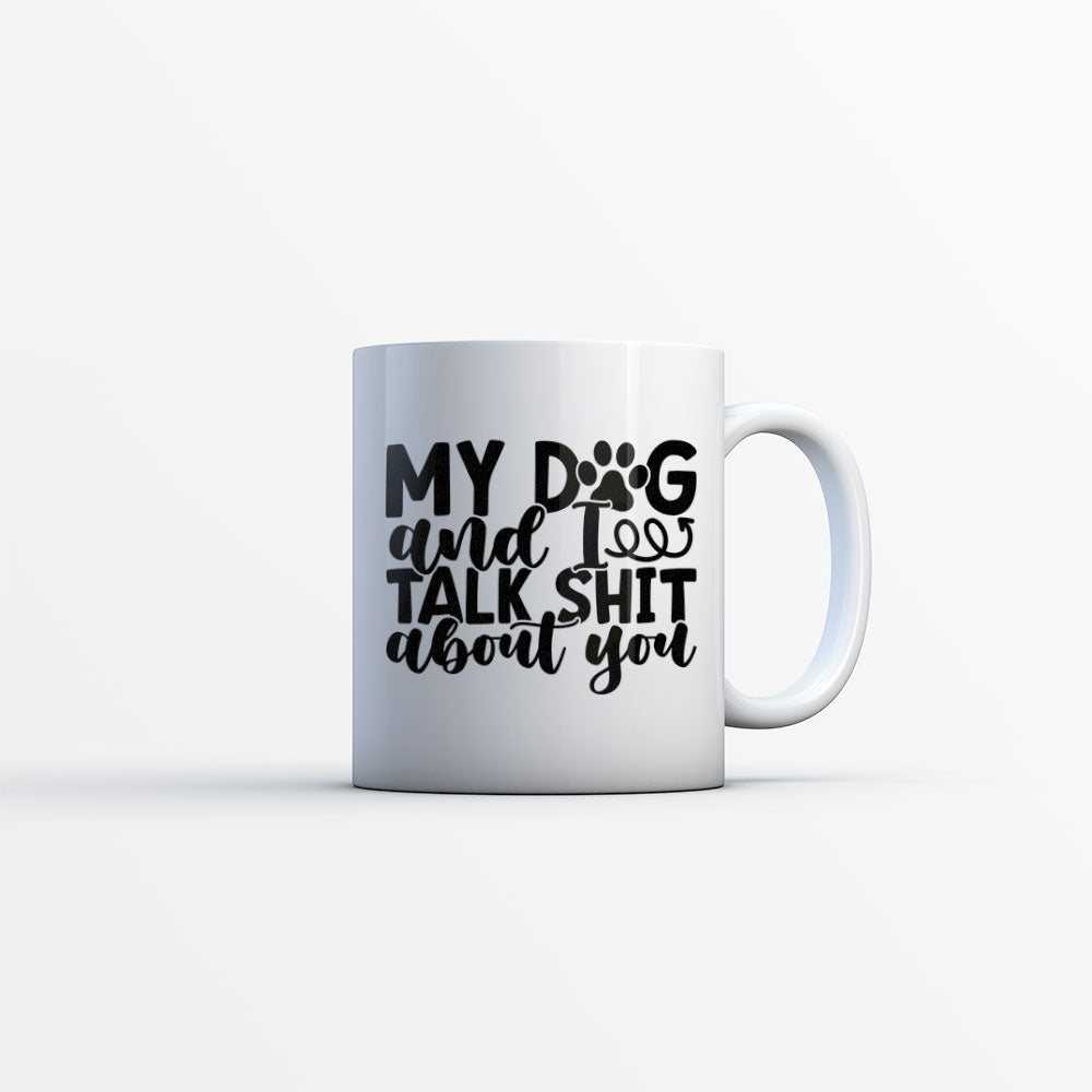 My Dog And I Talk Shit About You Mugs at $13.95 found at Personalizedpetlovergifts