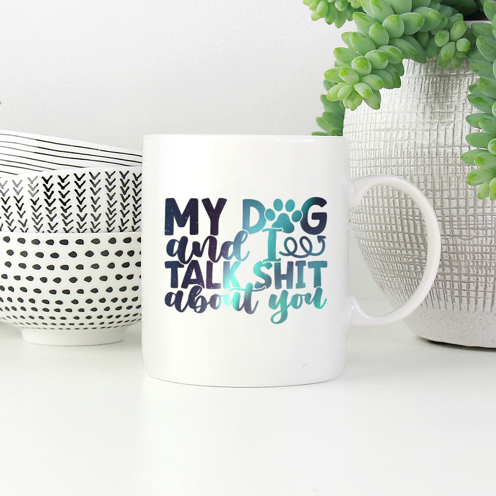 My Dog And I Talk Shit About You with Green Galaxy font Mugs at $13.95 found at Personalizedpetlovergifts