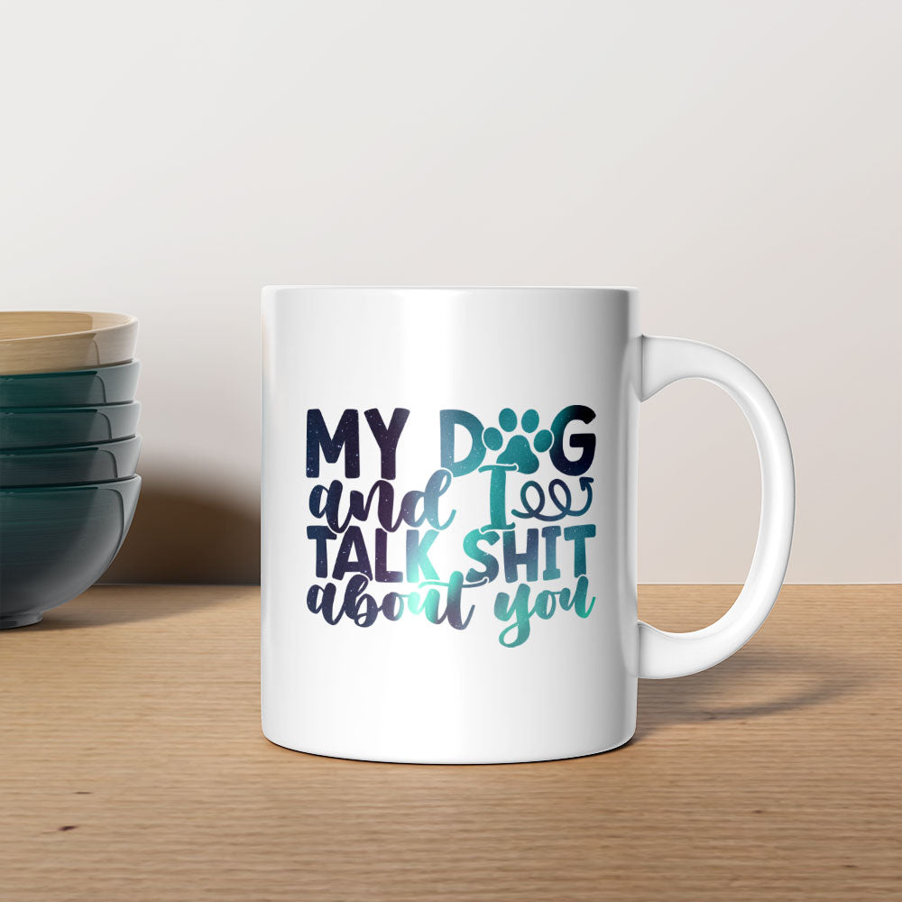 My Dog And I Talk Shit About You with Green Galaxy font Mugs at $13.95 found at Personalizedpetlovergifts