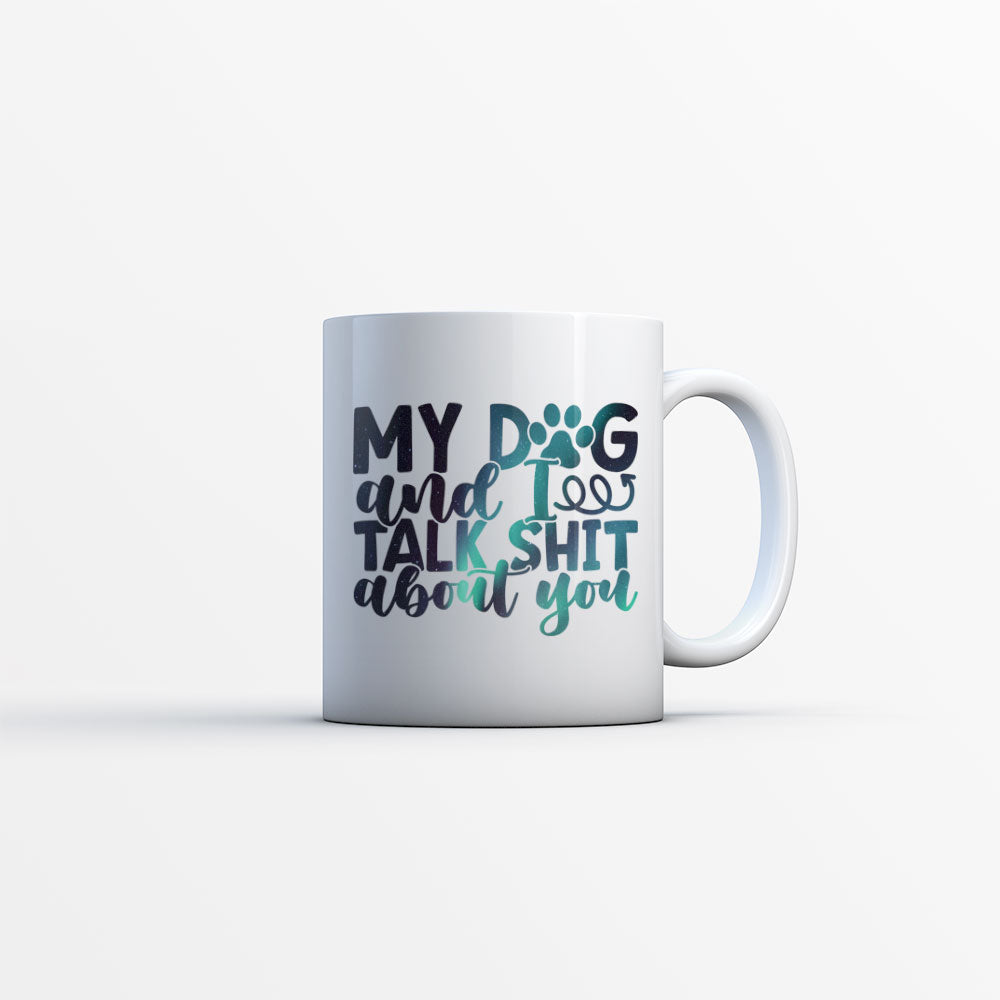 My Dog And I Talk Shit About You with Green Galaxy font Mugs at $13.95 found at Personalizedpetlovergifts