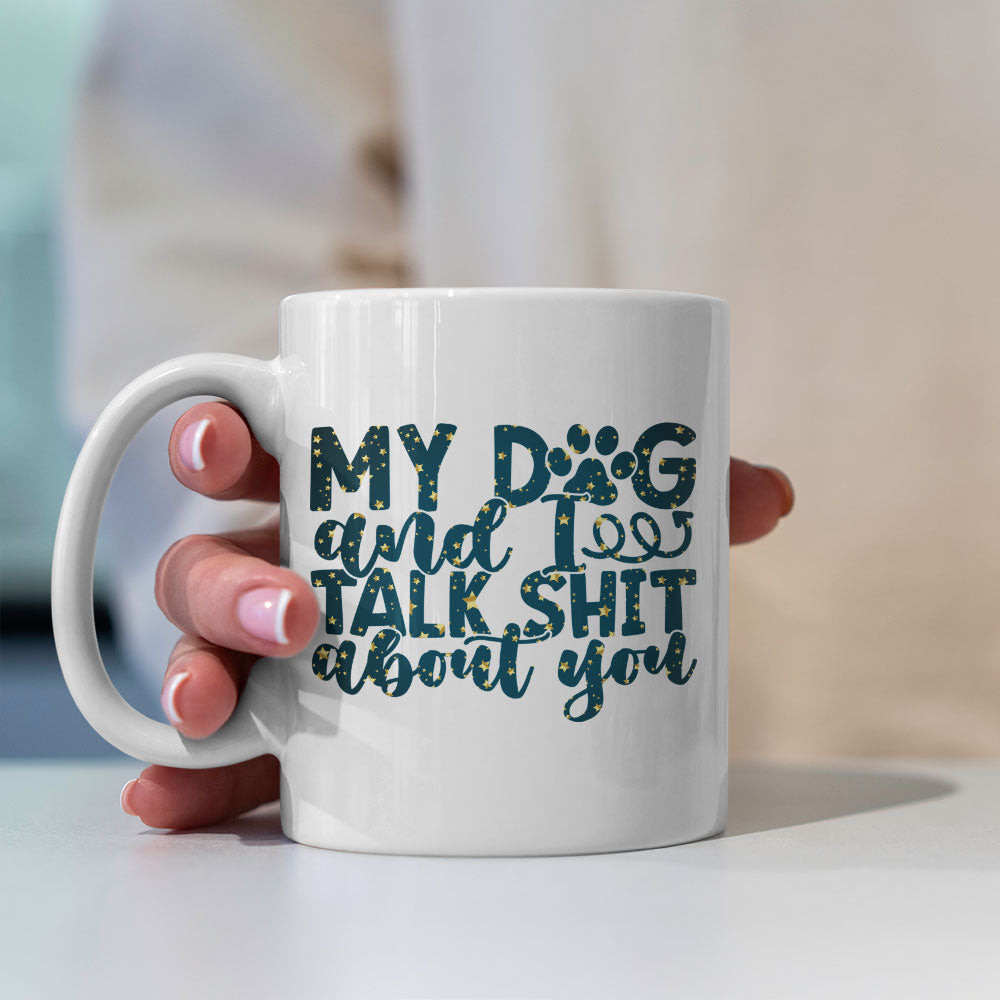 My Dog And I Talk Shit About You with star font Mugs at $13.95 found at Personalizedpetlovergifts