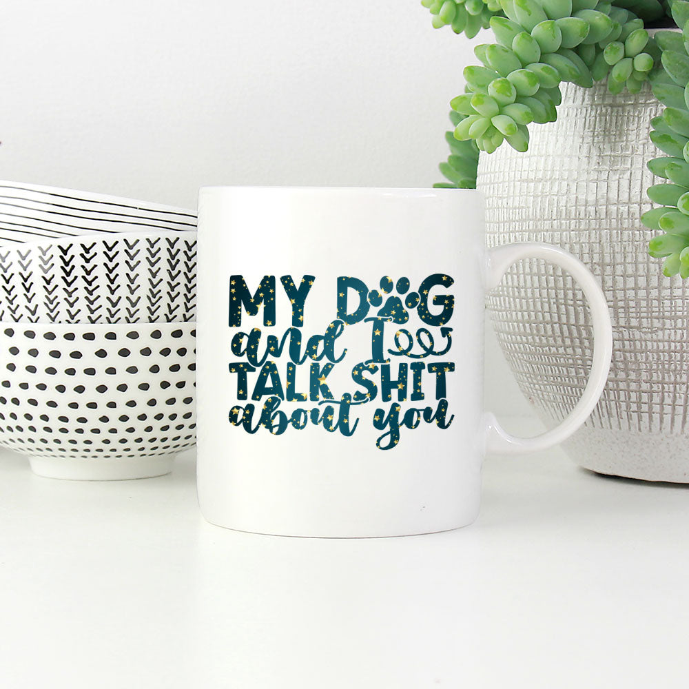 My Dog And I Talk Shit About You with star font Mugs at $13.95 found at Personalizedpetlovergifts