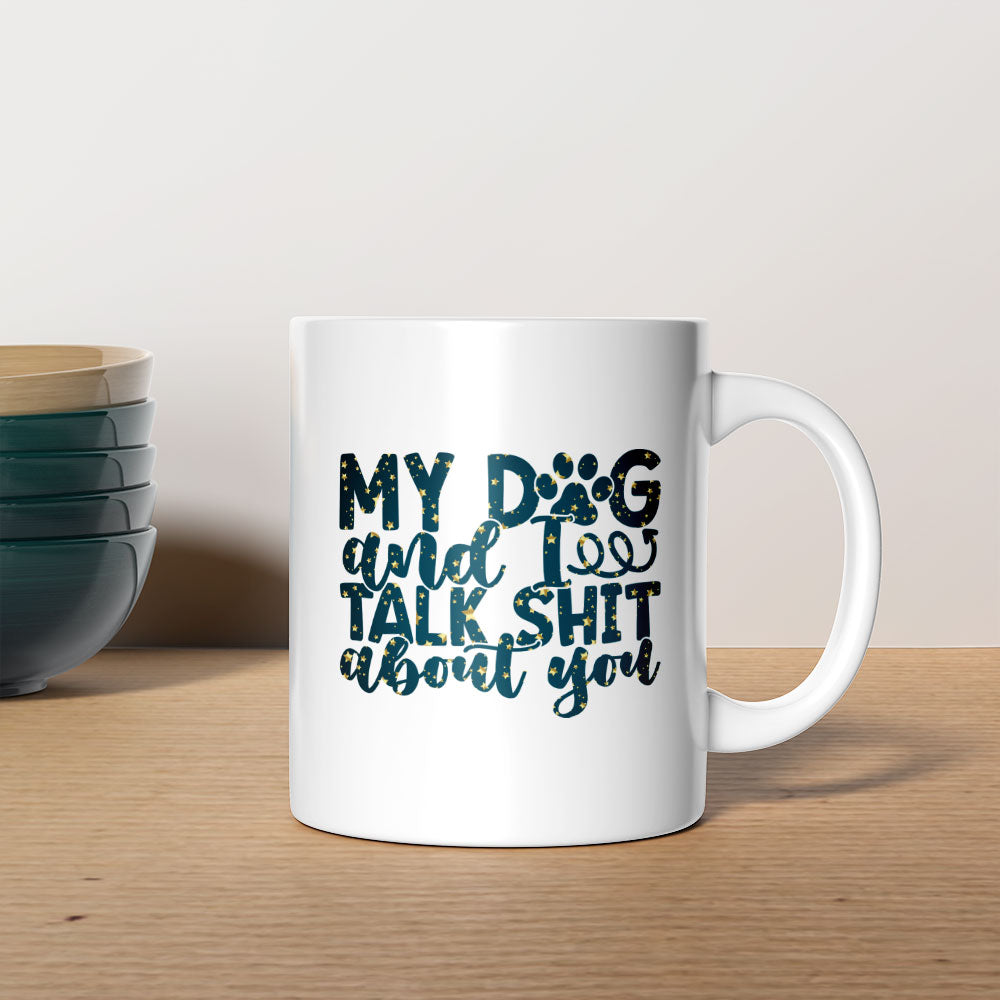 My Dog And I Talk Shit About You with star font Mugs at $13.95 found at Personalizedpetlovergifts